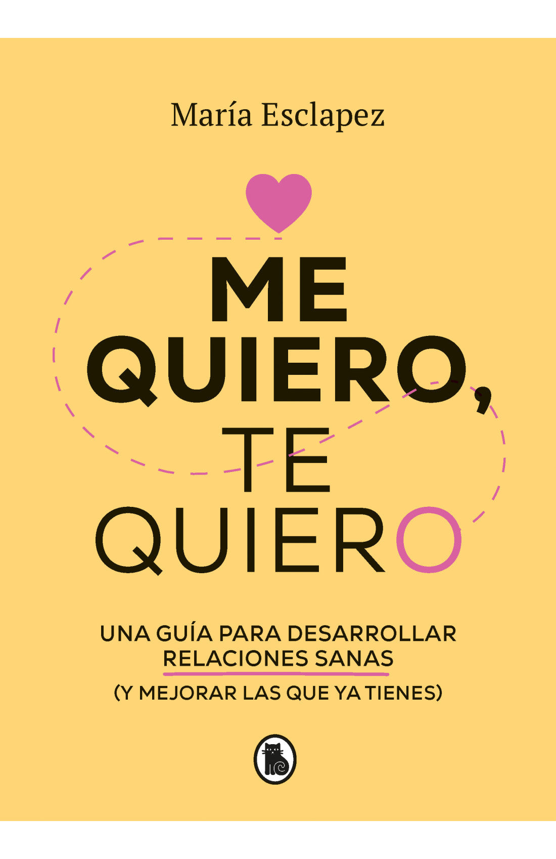 Me Quiero Te Quiero Una Guia Para Desarrollar Relaciones Sanas y Mejorar las Que ya Tienes