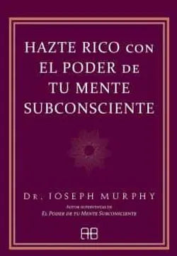 HAZTE RICO CON EL PODER DE TU MENTE SUBCONSCIENTE