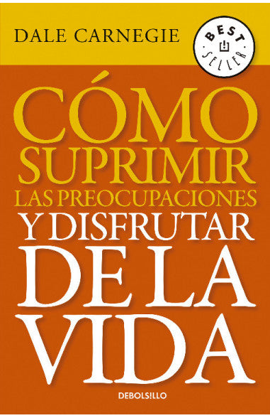 COMO SUPRIMIR LAS PREOCUPACIONES Y DISFRUTAR LA VIDA